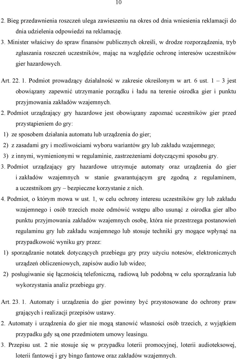 Podmiot prowadzący działalność w zakresie określonym w art. 6 ust. 1 3 jest obowiązany zapewnić utrzymanie porządku i ładu na terenie ośrodka gier i punktu przyjmowania zakładów wzajemnych. 2.