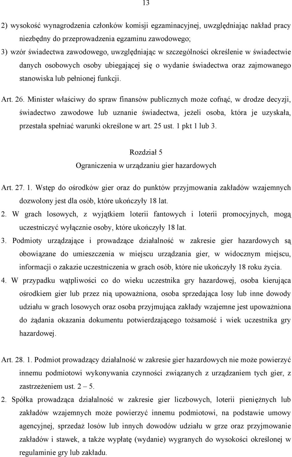 Minister właściwy do spraw finansów publicznych może cofnąć, w drodze decyzji, świadectwo zawodowe lub uznanie świadectwa, jeżeli osoba, która je uzyskała, przestała spełniać warunki określone w art.