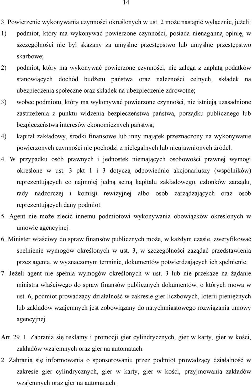 skarbowe; 2) podmiot, który ma wykonywać powierzone czynności, nie zalega z zapłatą podatków stanowiących dochód budżetu państwa oraz należności celnych, składek na ubezpieczenia społeczne oraz