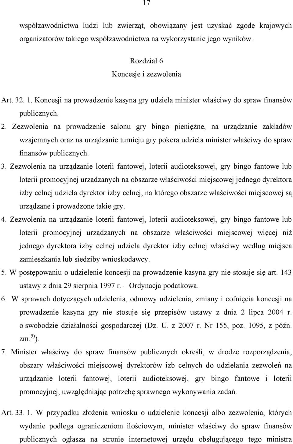 Zezwolenia na prowadzenie salonu gry bingo pieniężne, na urządzanie zakładów wzajemnych oraz na urządzanie turnieju gry pokera udziela minister właściwy do spraw finansów publicznych. 3.