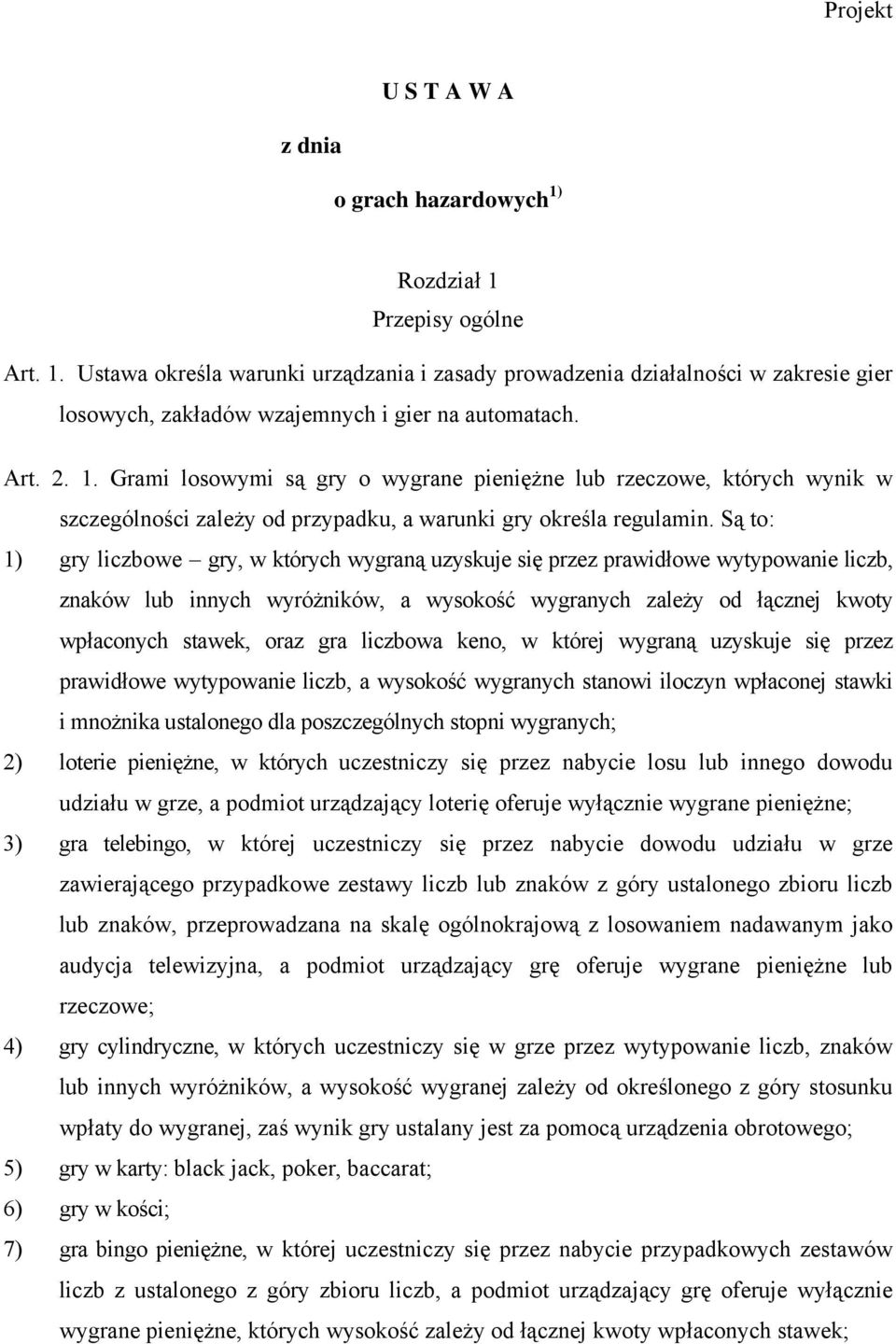 Są to: 1) gry liczbowe gry, w których wygraną uzyskuje się przez prawidłowe wytypowanie liczb, znaków lub innych wyróżników, a wysokość wygranych zależy od łącznej kwoty wpłaconych stawek, oraz gra