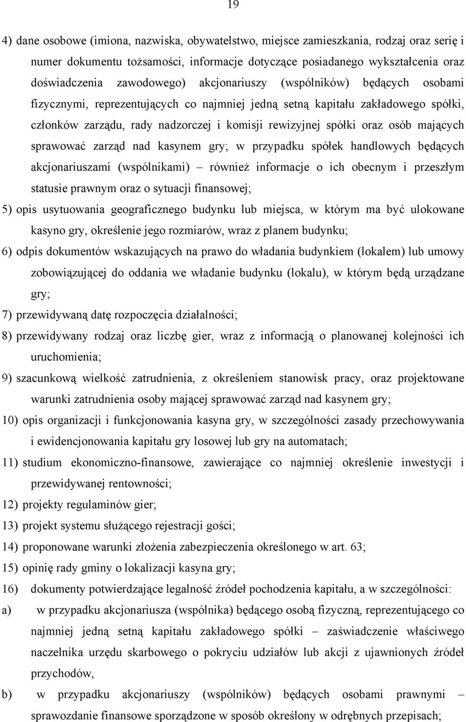 mających sprawować zarząd nad kasynem gry; w przypadku spółek handlowych będących akcjonariuszami (wspólnikami) również informacje o ich obecnym i przeszłym statusie prawnym oraz o sytuacji
