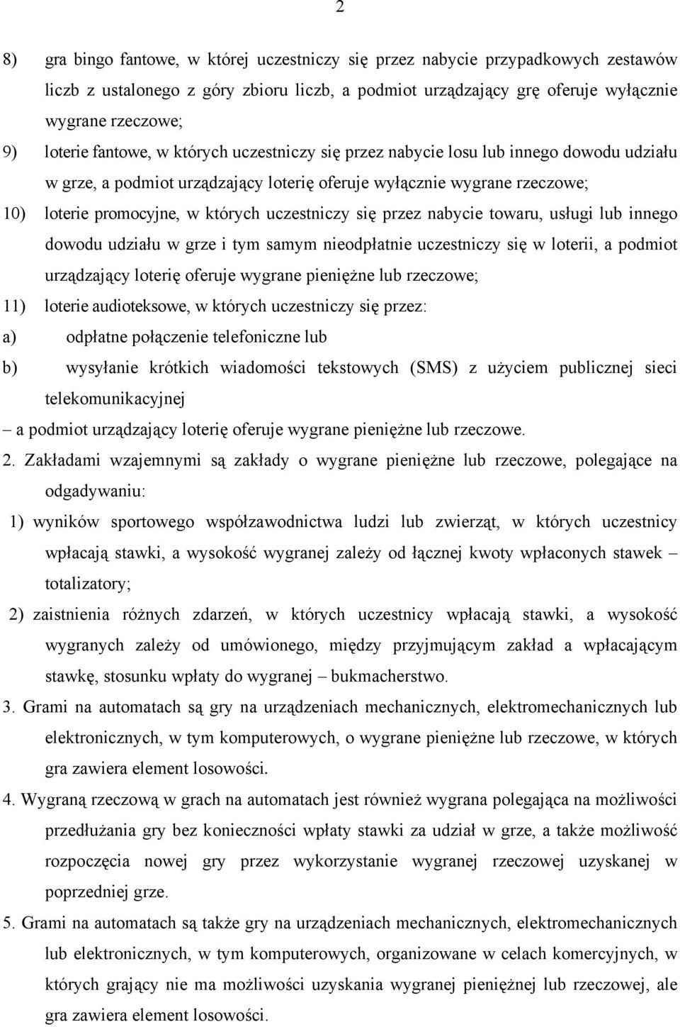 się przez nabycie towaru, usługi lub innego dowodu udziału w grze i tym samym nieodpłatnie uczestniczy się w loterii, a podmiot urządzający loterię oferuje wygrane pieniężne lub rzeczowe; 11) loterie