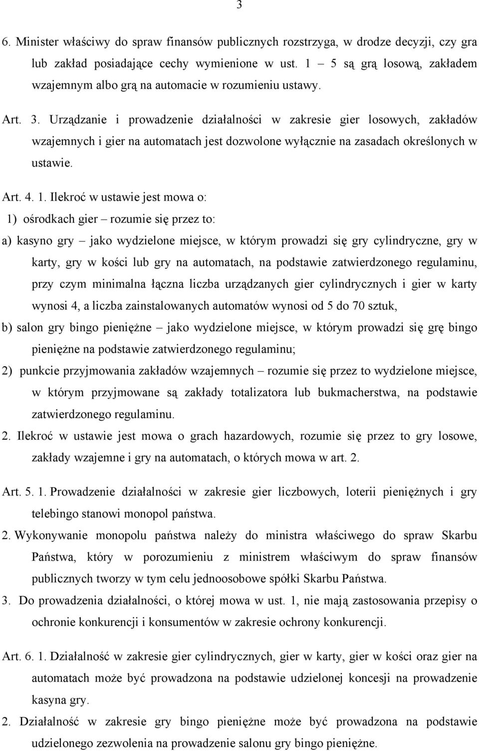 Urządzanie i prowadzenie działalności w zakresie gier losowych, zakładów wzajemnych i gier na automatach jest dozwolone wyłącznie na zasadach określonych w ustawie. Art. 4. 1.
