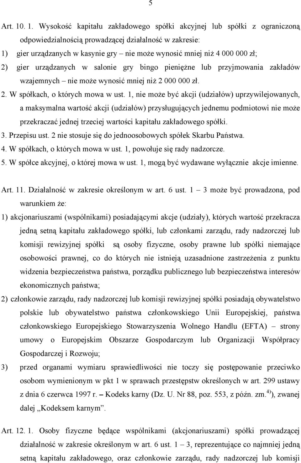000 zł; 2) gier urządzanych w salonie gry bingo pieniężne lub przyjmowania zakładów wzajemnych nie może wynosić mniej niż 2 000 000 zł. 2. W spółkach, o których mowa w ust.