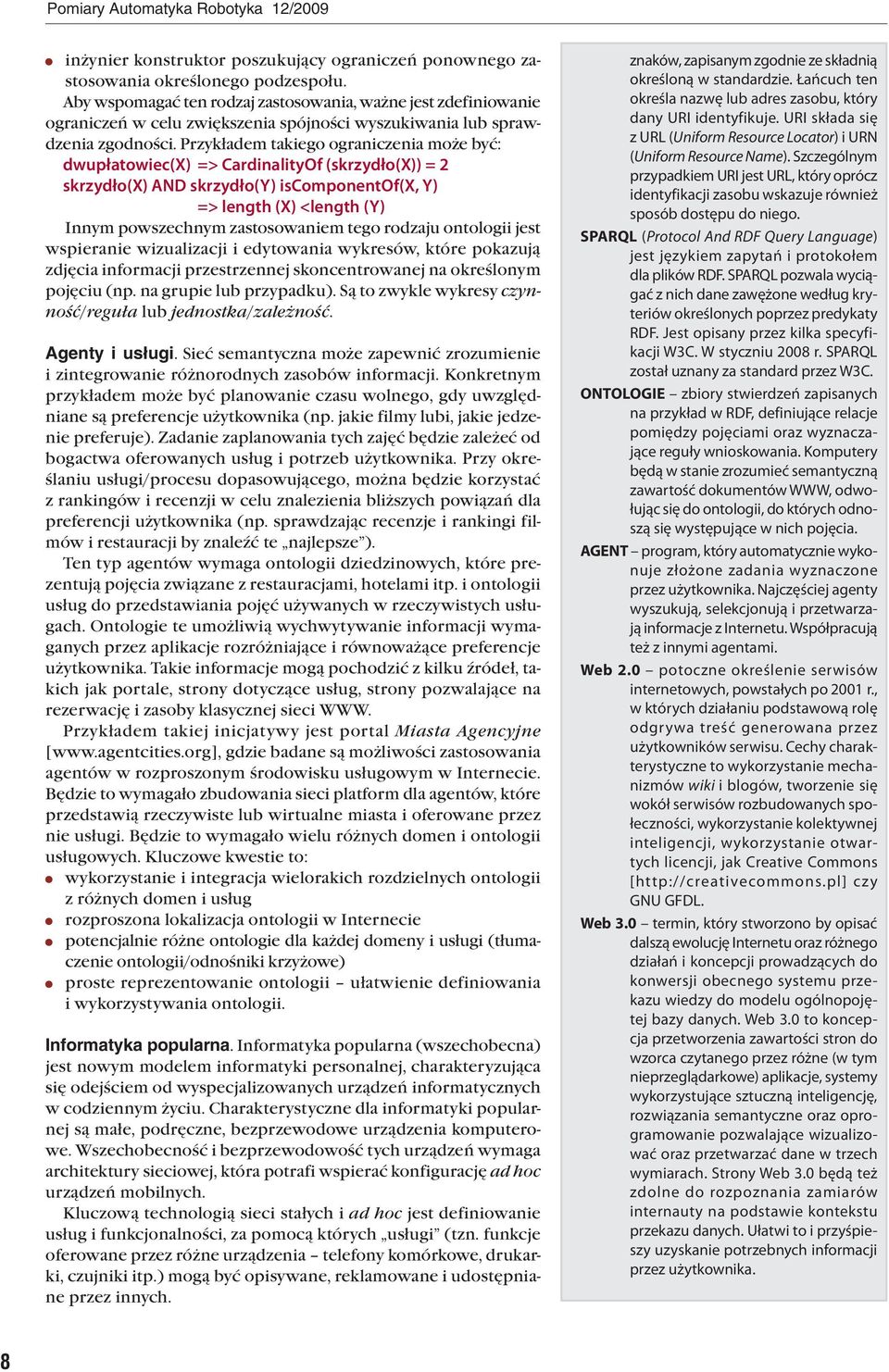 Przykładem takiego ograniczenia może być: dwupłatowiec(x) => CardinalityOf (skrzydło(x)) = 2 skrzydło(x) AND skrzydło(y) iscomponentof(x, Y) => length (X) <length (Y) Innym powszechnym zastosowaniem