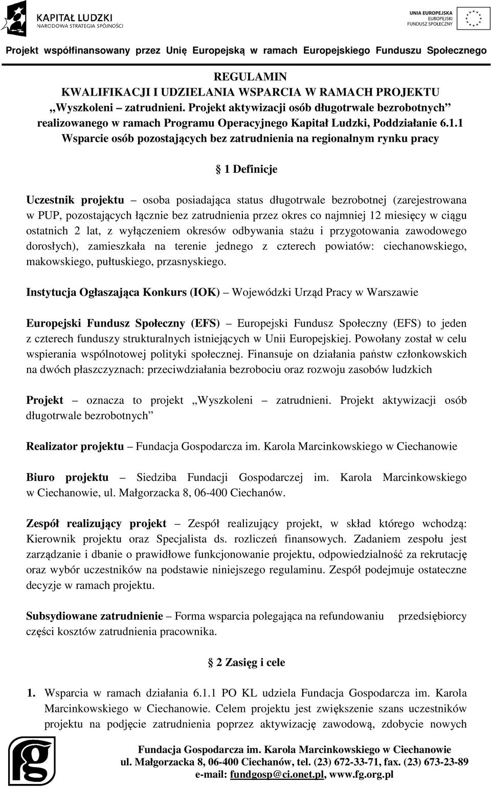 1 Wsparcie osób pozostających bez zatrudnienia na regionalnym rynku pracy 1 Definicje Uczestnik projektu osoba posiadająca status długotrwale bezrobotnej (zarejestrowana w PUP, pozostających łącznie