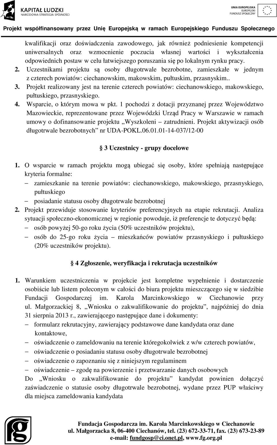 Projekt realizowany jest na terenie czterech powiatów: ciechanowskiego, makowskiego, pułtuskiego, przasnyskiego. 4. Wsparcie, o którym mowa w pkt.