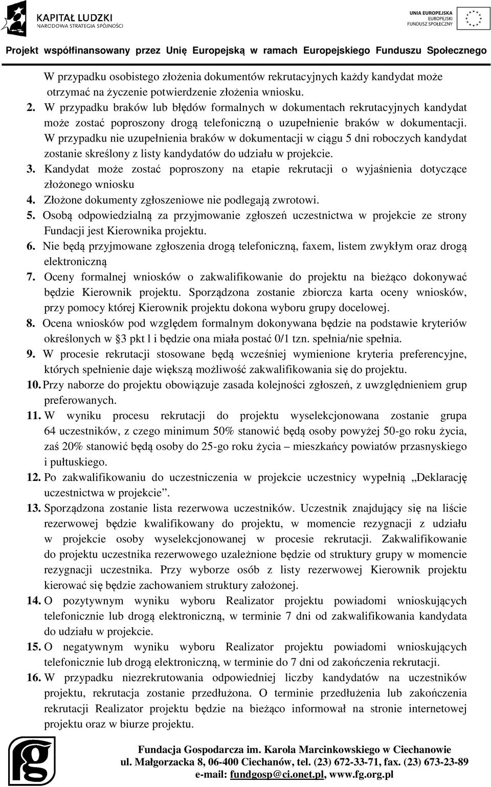 W przypadku nie uzupełnienia braków w dokumentacji w ciągu 5 dni roboczych kandydat zostanie skreślony z listy kandydatów do udziału w projekcie. 3.