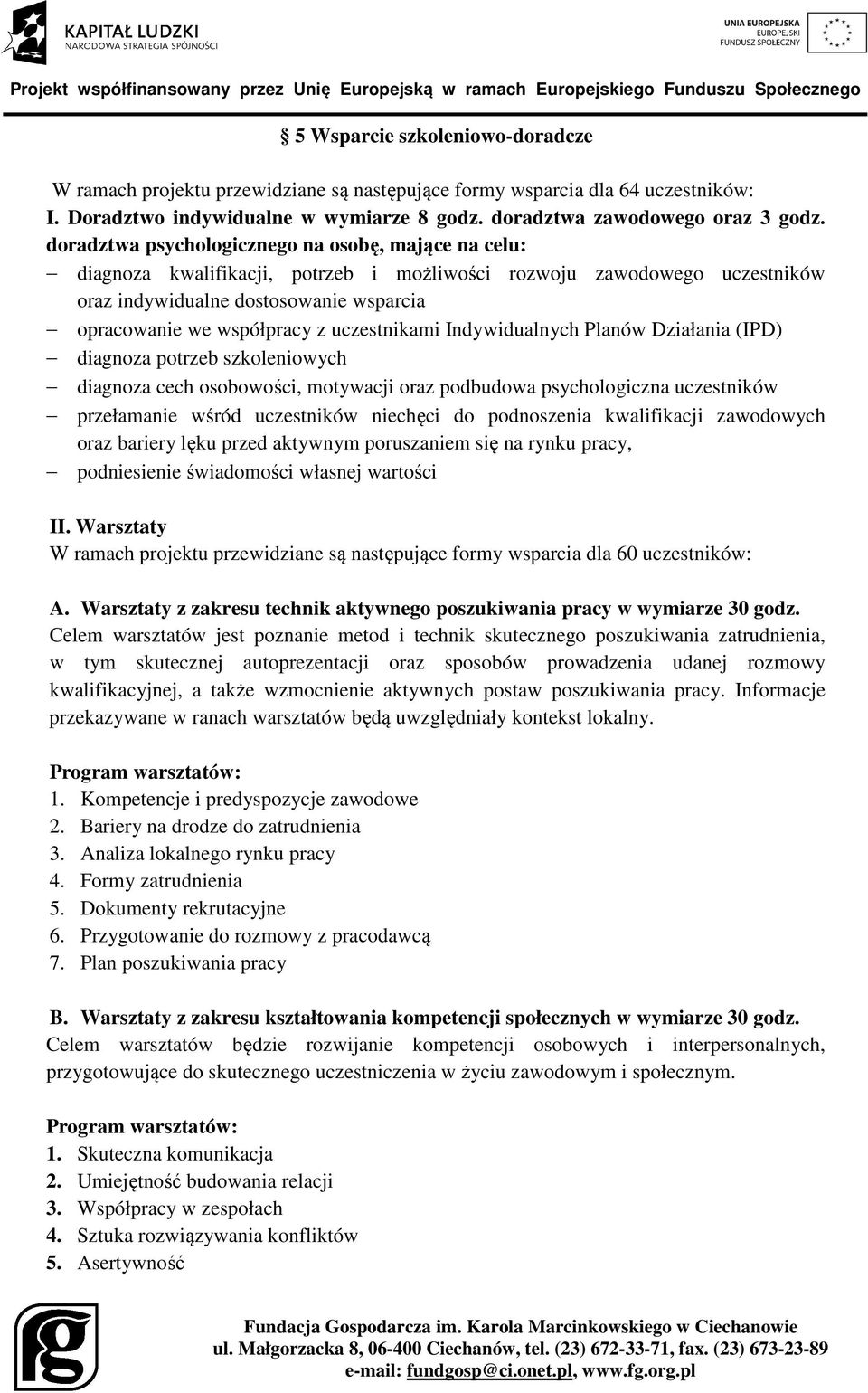 uczestnikami Indywidualnych Planów Działania (IPD) diagnoza potrzeb szkoleniowych diagnoza cech osobowości, motywacji oraz podbudowa psychologiczna uczestników przełamanie wśród uczestników niechęci