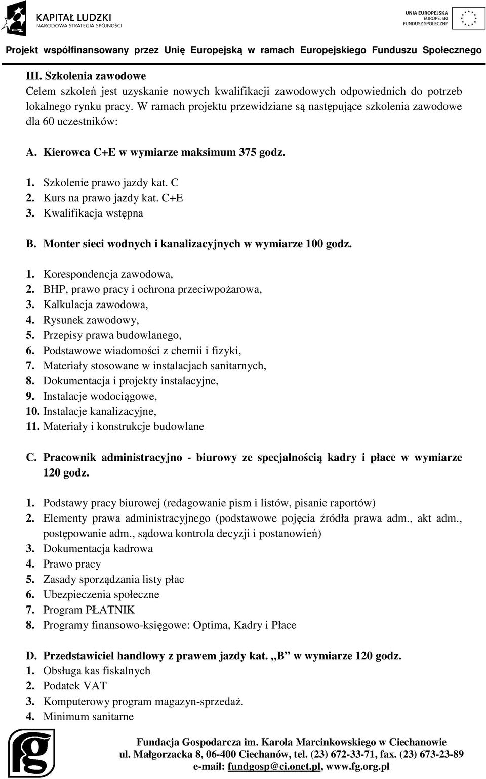 Kwalifikacja wstępna B. Monter sieci wodnych i kanalizacyjnych w wymiarze 100 godz. 1. Korespondencja zawodowa, 2. BHP, prawo pracy i ochrona przeciwpożarowa, 3. Kalkulacja zawodowa, 4.
