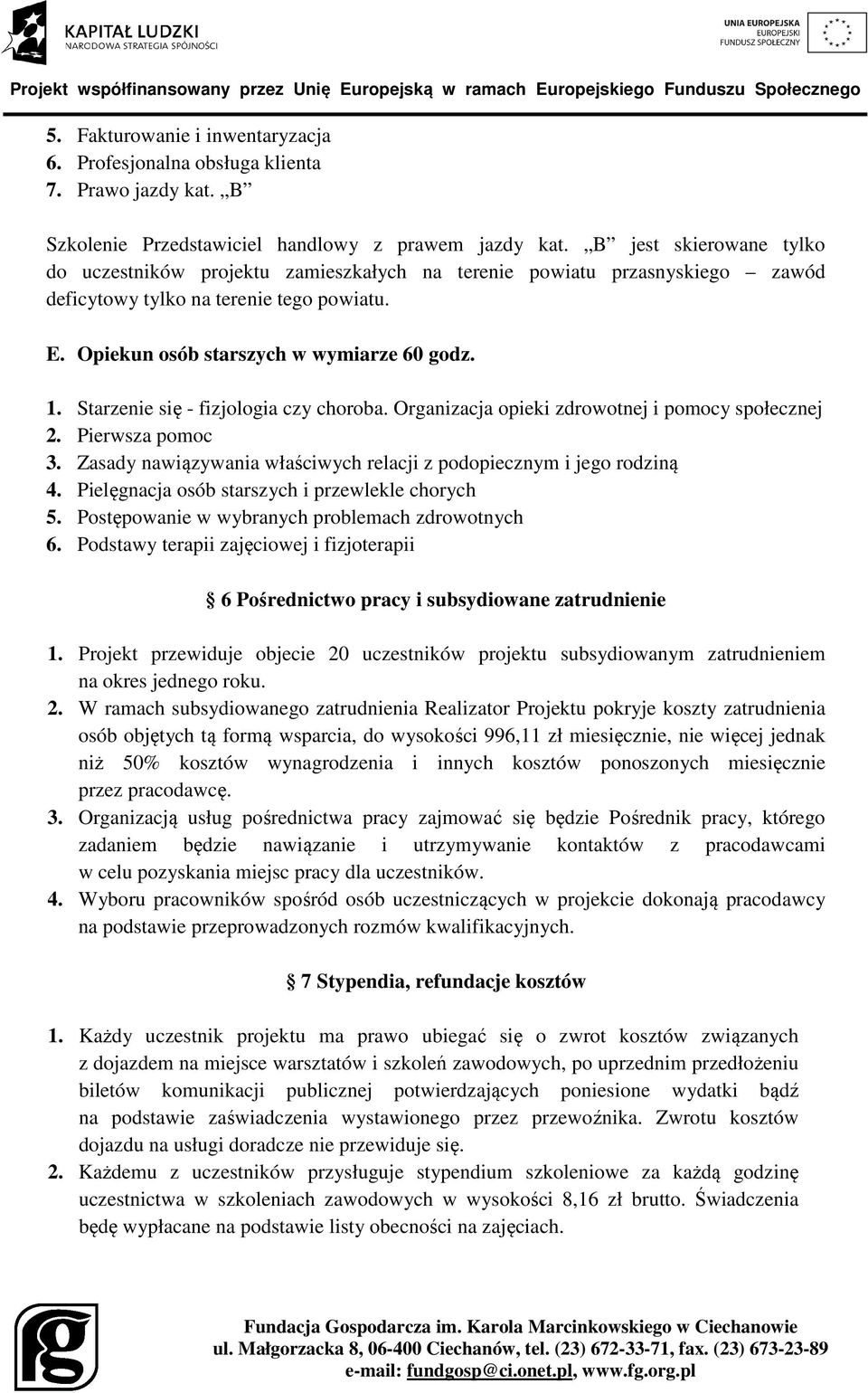 Starzenie się - fizjologia czy choroba. Organizacja opieki zdrowotnej i pomocy społecznej 2. Pierwsza pomoc 3. Zasady nawiązywania właściwych relacji z podopiecznym i jego rodziną 4.