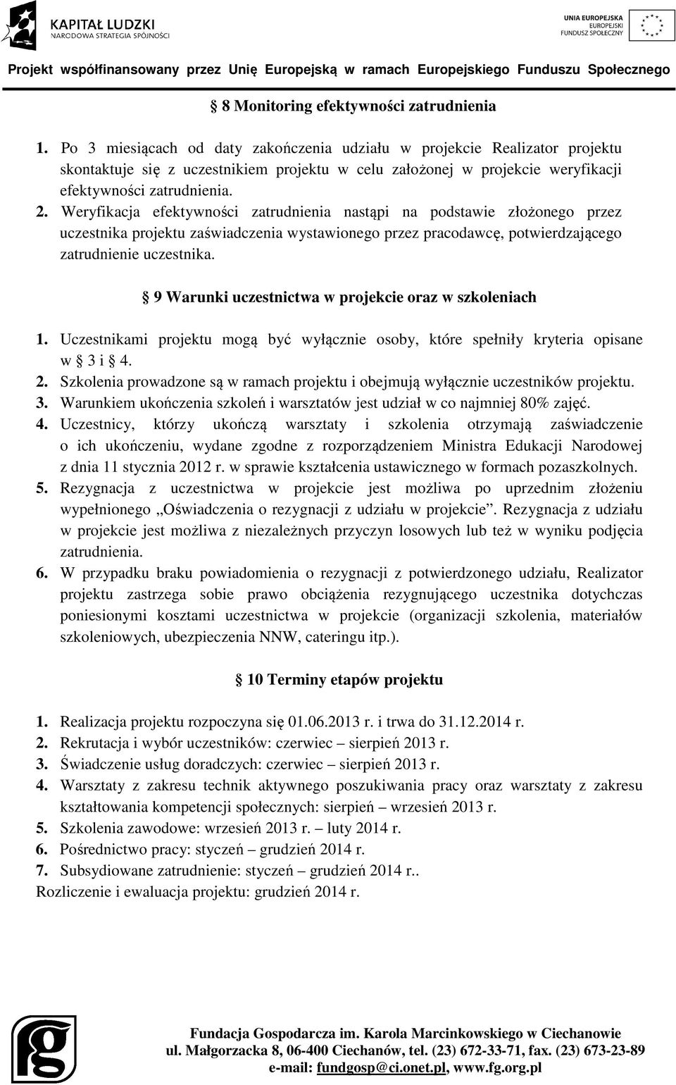 Weryfikacja efektywności zatrudnienia nastąpi na podstawie złożonego przez uczestnika projektu zaświadczenia wystawionego przez pracodawcę, potwierdzającego zatrudnienie uczestnika.
