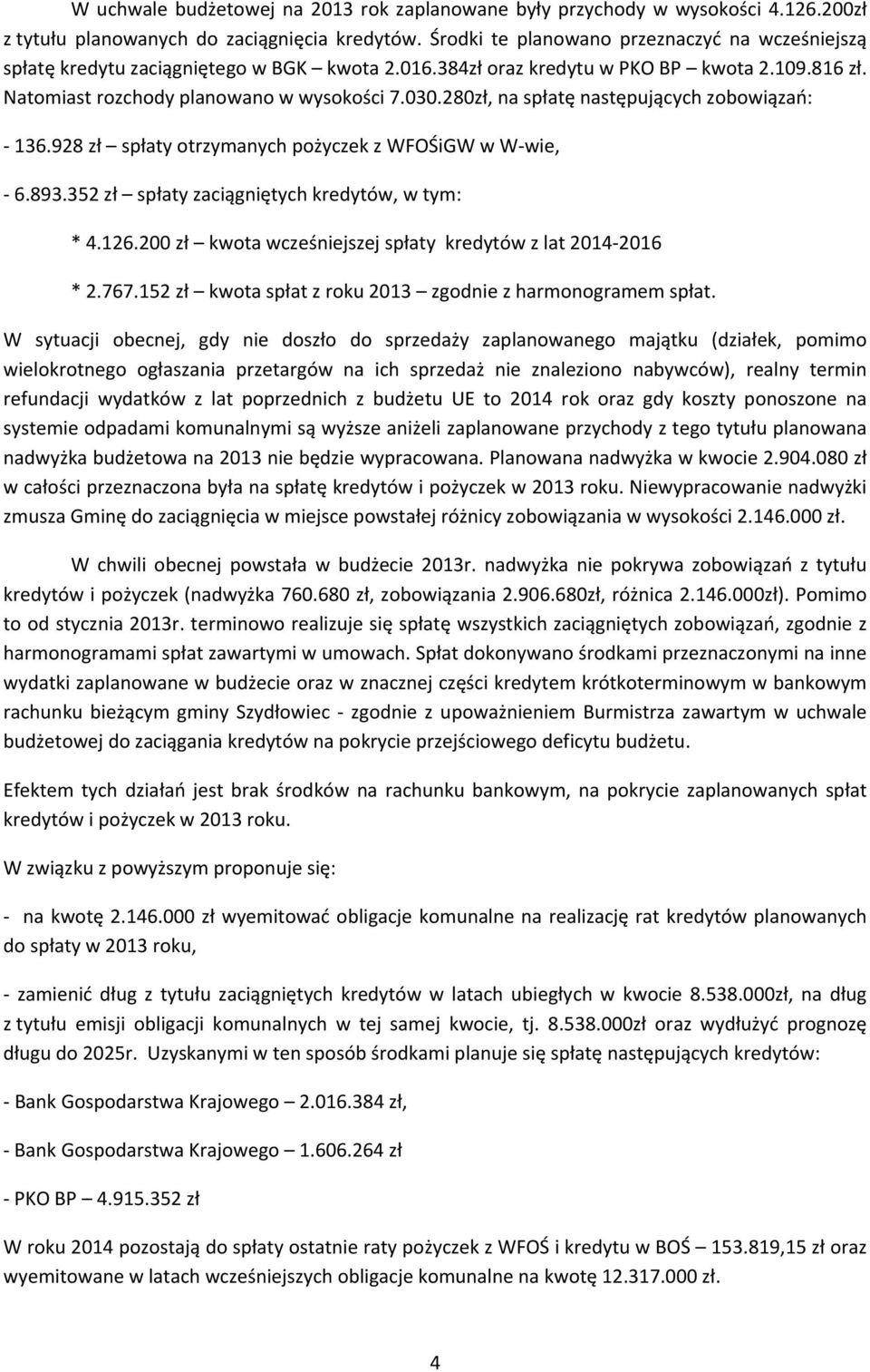 280zł, na spłatę następujących zobowiązań: 136.928 zł spłaty otrzymanych pożyczek z WFOŚiGW w W wie, 6.893.352 zł spłaty zaciągniętych kredytów, w tym: * 4.126.