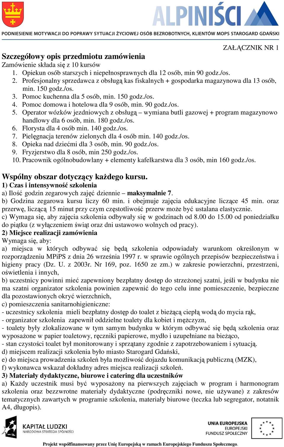 90 godz./os. 5. Operator wózków jezdniowych z obsługą wymiana butli gazowej + program magazynowo handlowy dla 6 osób, min. 180 godz./os. 6. Florysta dla 4 osób min. 140 godz./os. 7.
