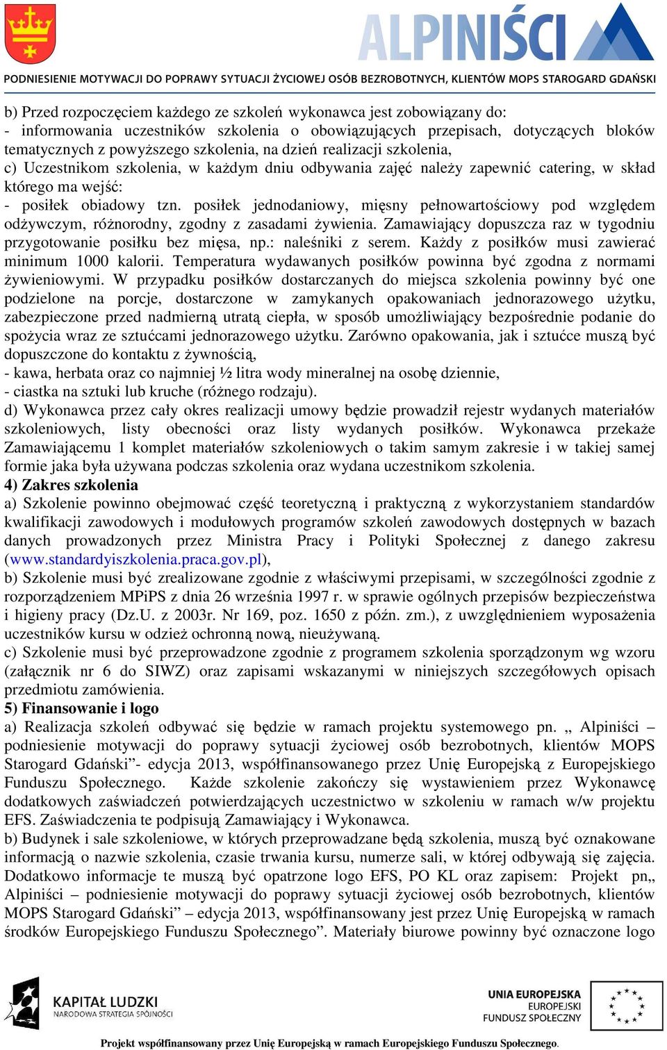 posiłek jednodaniowy, mięsny pełnowartościowy pod względem odżywczym, różnorodny, zgodny z zasadami żywienia. Zamawiający dopuszcza raz w tygodniu przygotowanie posiłku bez mięsa, np.