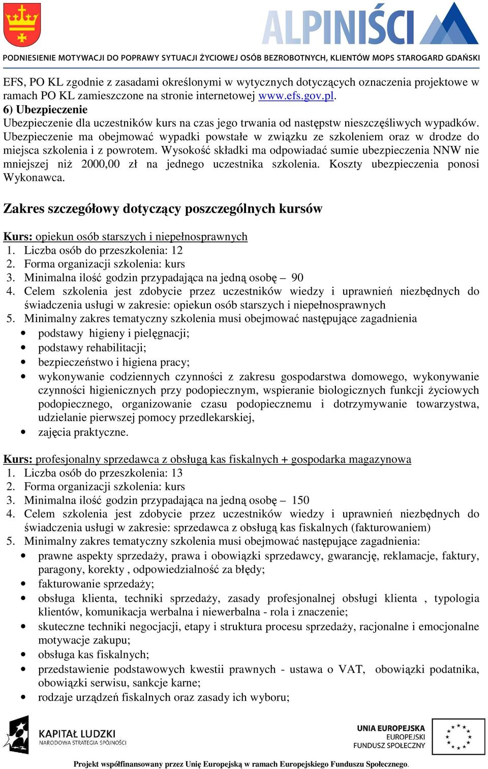 Ubezpieczenie ma obejmować wypadki powstałe w związku ze szkoleniem oraz w drodze do miejsca szkolenia i z powrotem.
