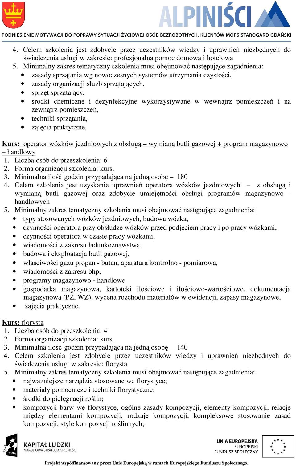 gazowej + program magazynowo handlowy 1. Liczba osób do przeszkolenia: 6. 3. Minimalna ilość godzin przypadająca na jedną osobę 180 4.