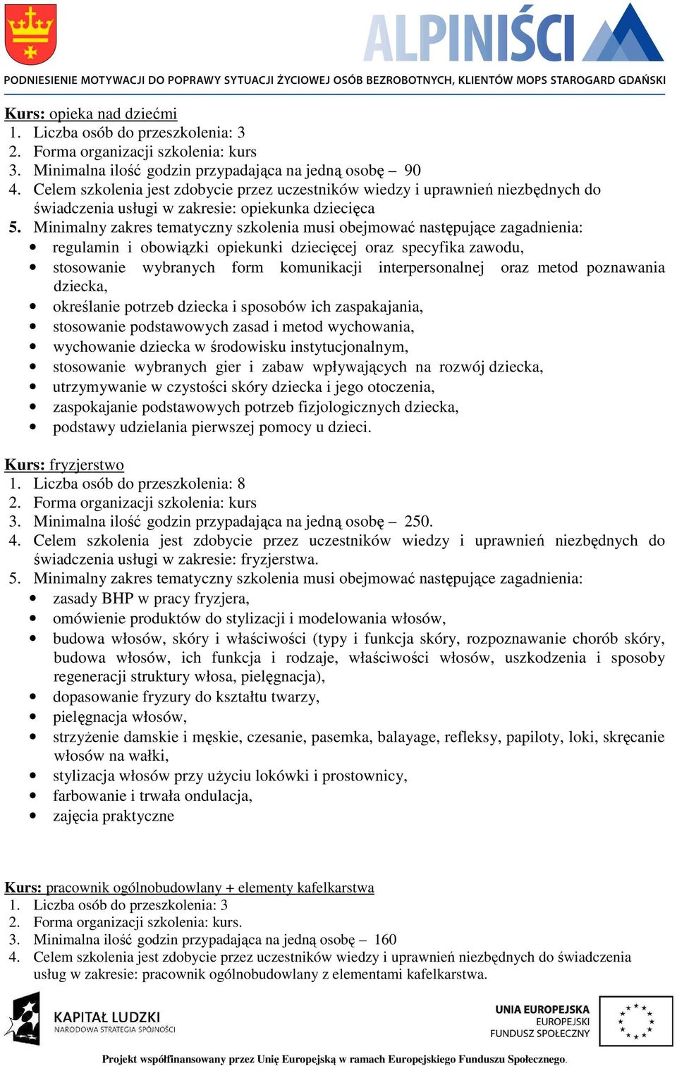 komunikacji interpersonalnej oraz metod poznawania dziecka, określanie potrzeb dziecka i sposobów ich zaspakajania, stosowanie podstawowych zasad i metod wychowania, wychowanie dziecka w środowisku