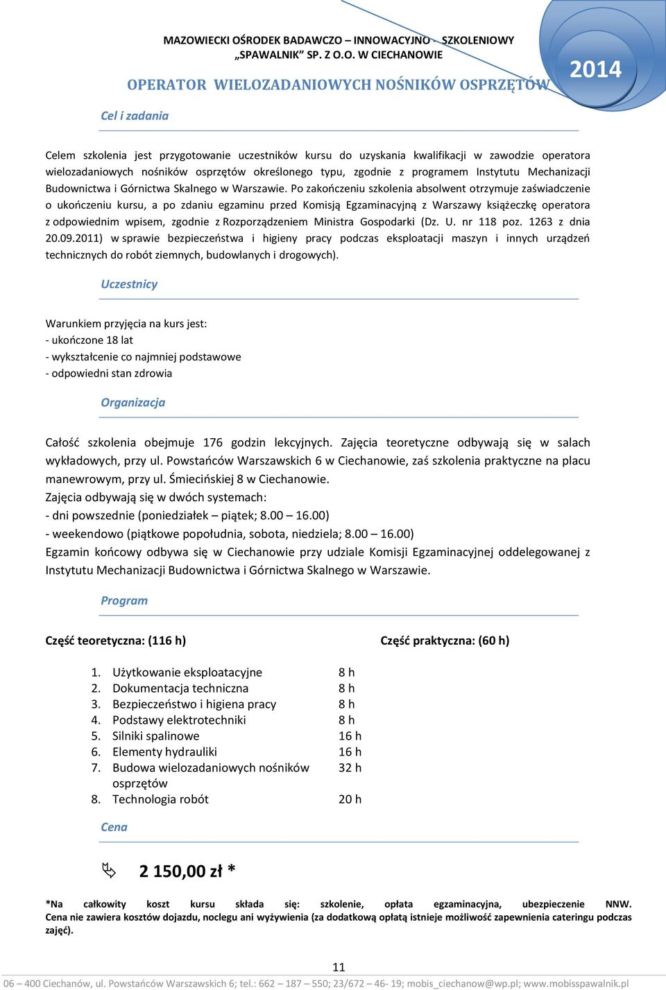 Po zakończeniu szkolenia absolwent otrzymuje zaświadczenie o ukończeniu kursu, a po zdaniu egzaminu przed Komisją Egzaminacyjną z Warszawy książeczkę operatora z odpowiednim wpisem, zgodnie z