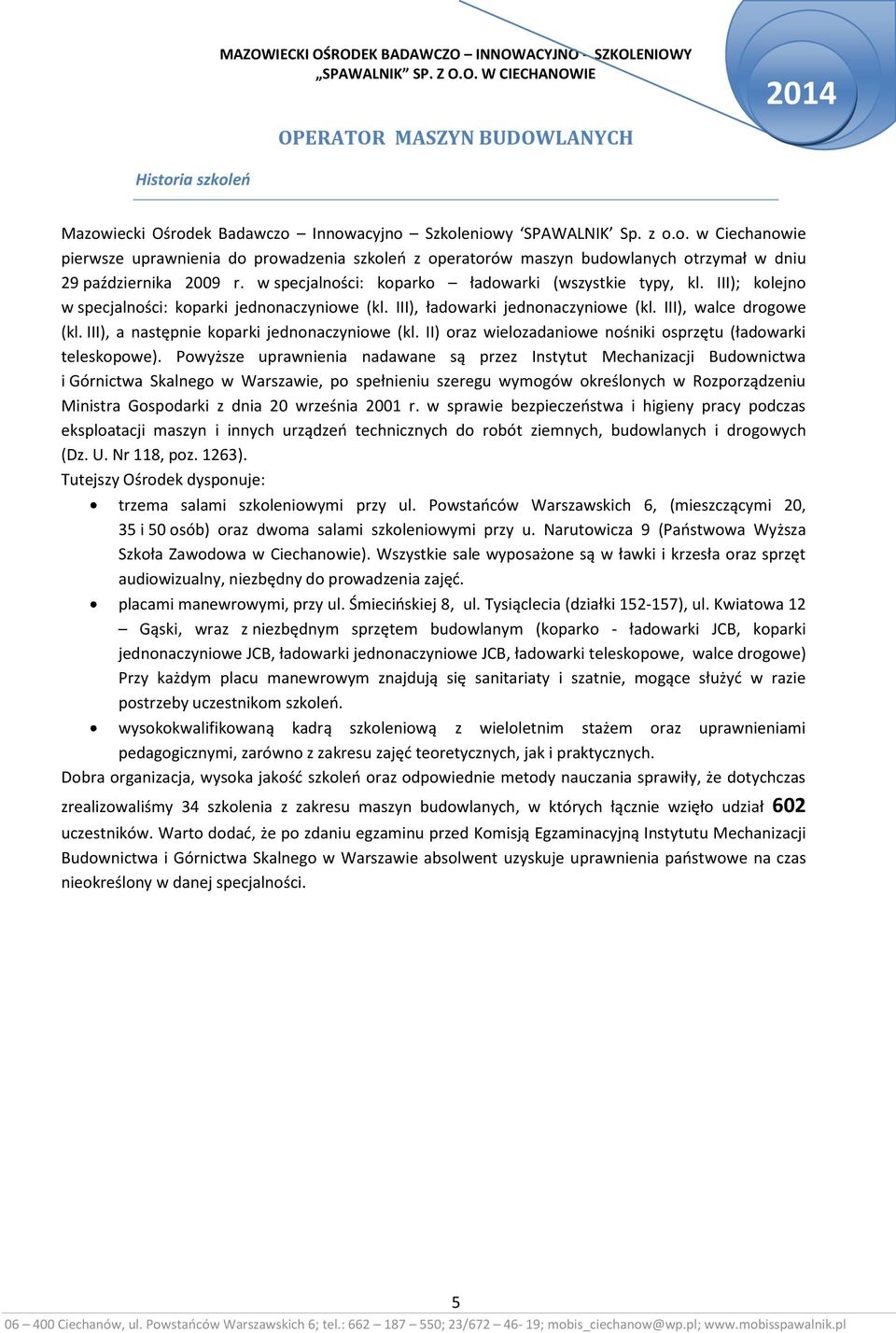 III), a następnie koparki jednonaczyniowe (kl. II) oraz wielozadaniowe nośniki osprzętu (ładowarki teleskopowe).