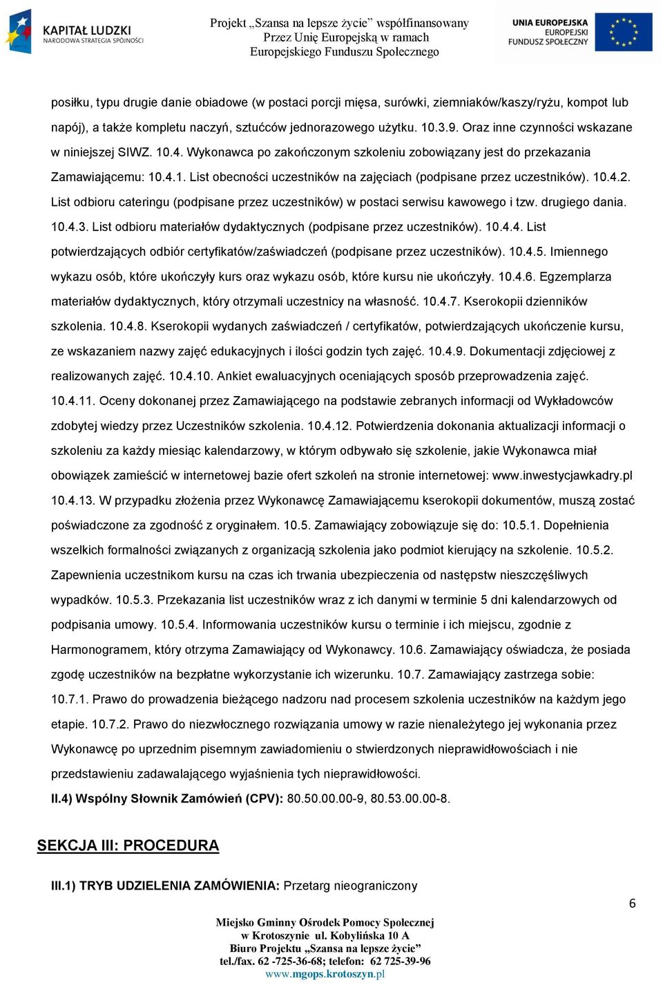 10.4.2. List odbioru cateringu (podpisane przez uczestników) w postaci serwisu kawowego i tzw. drugiego dania. 10.4.3. List odbioru materiałów dydaktycznych (podpisane przez uczestników). 10.4.4. List potwierdzających odbiór certyfikatów/zaświadczeń (podpisane przez uczestników).