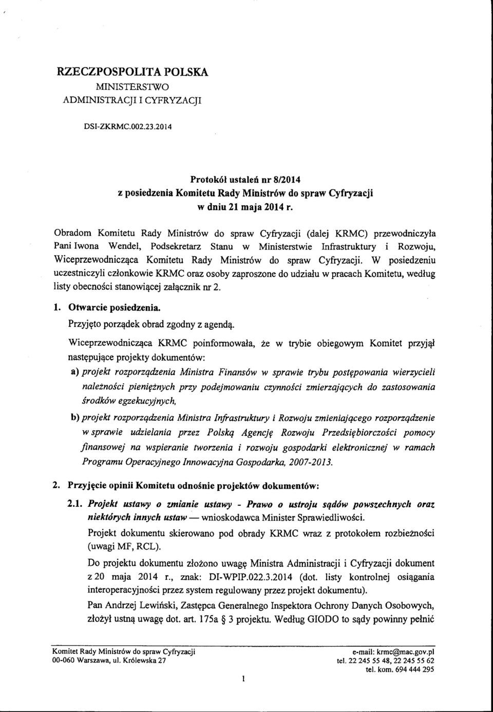 Ministrów do spraw Cyfryzacji. W posiedzeniu uczestniczyli członkowie KRMC oraz osoby zaproszone do udziału w pracach Komitetu, według listy obecności stanowiącej załącznik nr 2. l. Otwarcie posiedzenia.