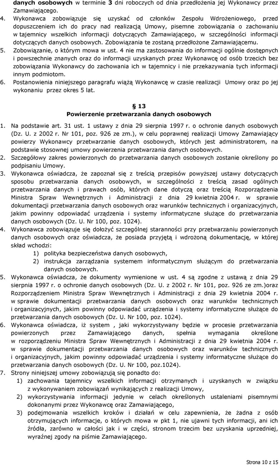 dotyczących Zamawiającego, w szczególności informacji dotyczących danych osobowych. Zobowiązania te zostaną przedłożone Zamawiającemu. 5. Zobowiązanie, o którym mowa w ust.