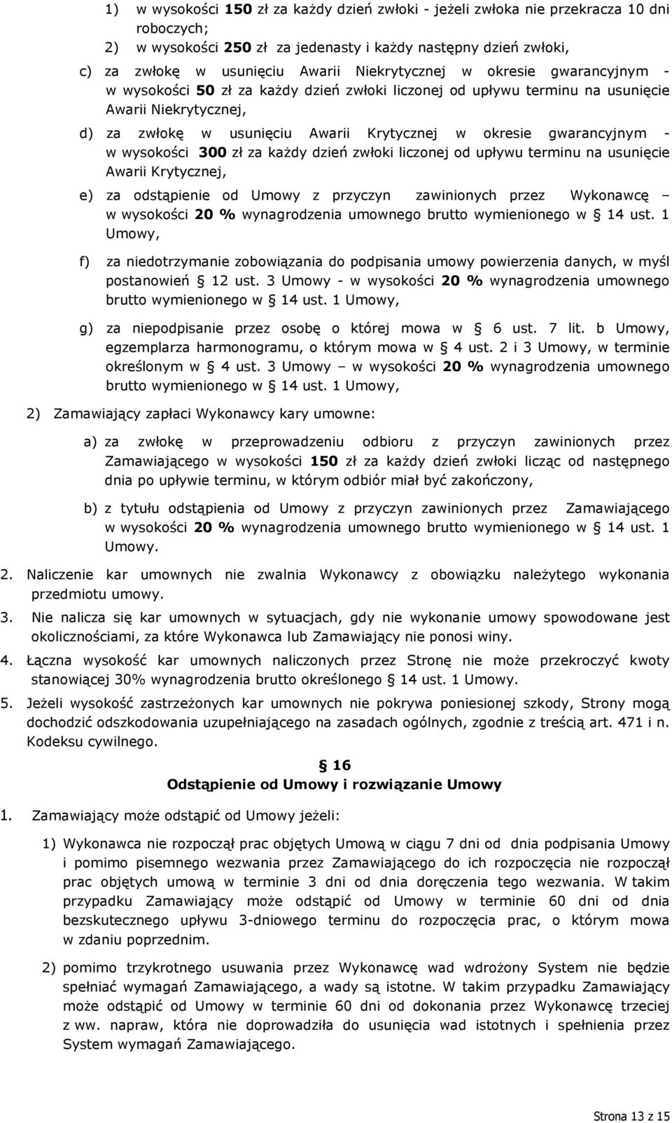 gwarancyjnym - w wysokości 300 zł za każdy dzień zwłoki liczonej od upływu terminu na usunięcie Awarii Krytycznej, e) za odstąpienie od Umowy z przyczyn zawinionych przez Wykonawcę w wysokości 20 %