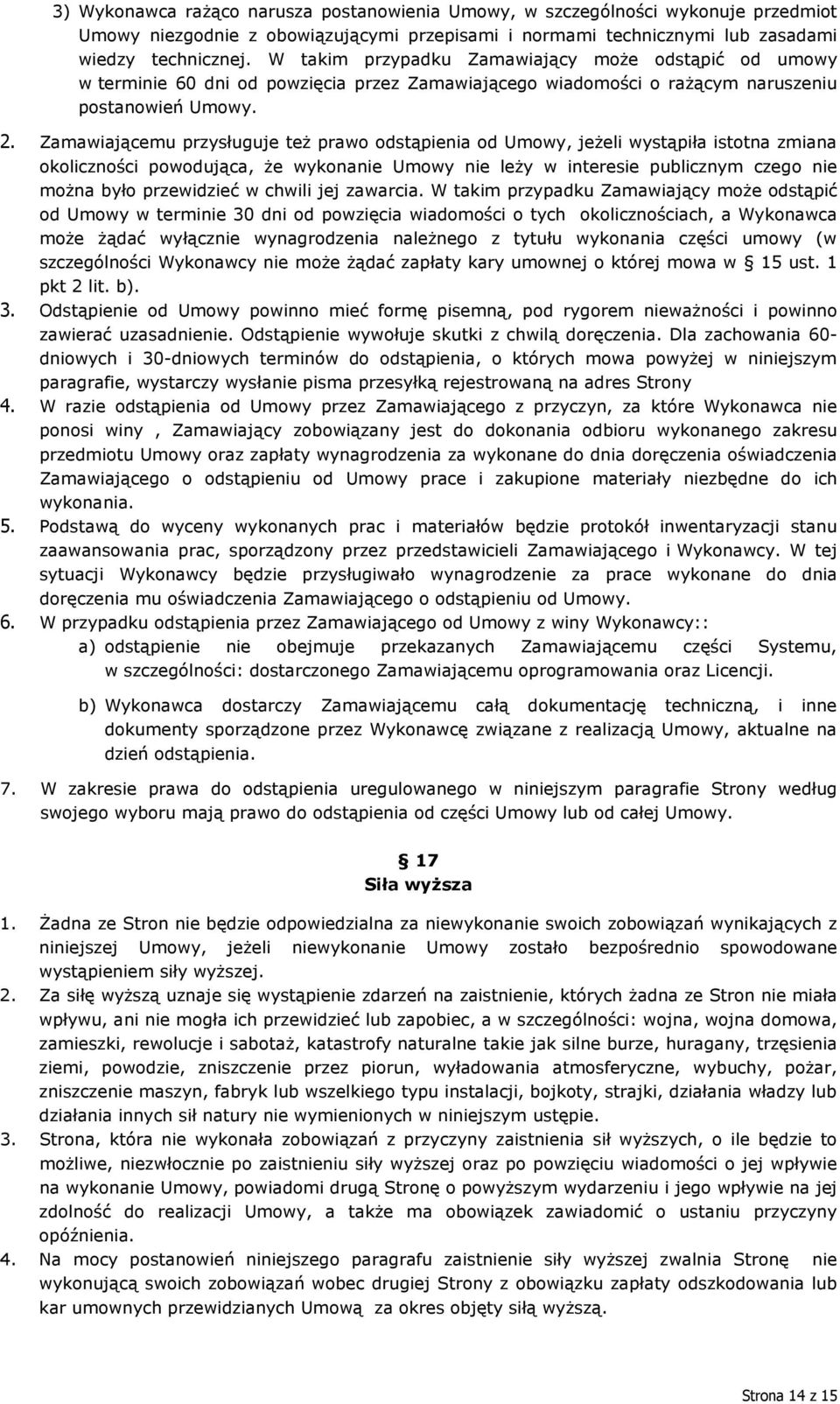 Zamawiającemu przysługuje też prawo odstąpienia od Umowy, jeżeli wystąpiła istotna zmiana okoliczności powodująca, że wykonanie Umowy nie leży w interesie publicznym czego nie można było przewidzieć