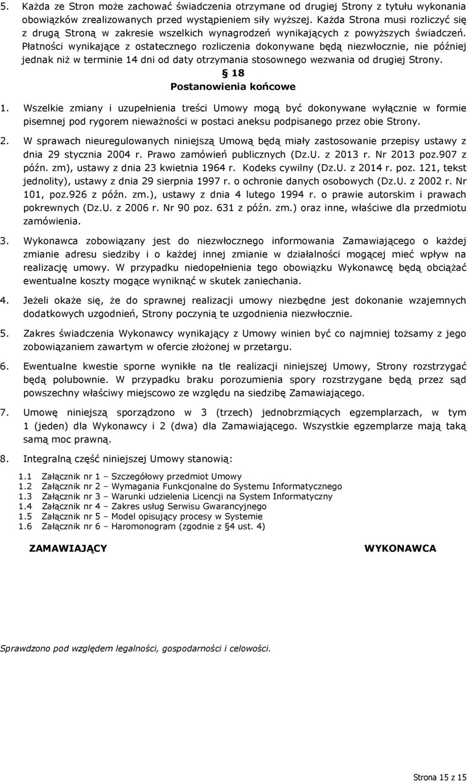 Płatności wynikające z ostatecznego rozliczenia dokonywane będą niezwłocznie, nie później jednak niż w terminie 14 dni od daty otrzymania stosownego wezwania od drugiej Strony.