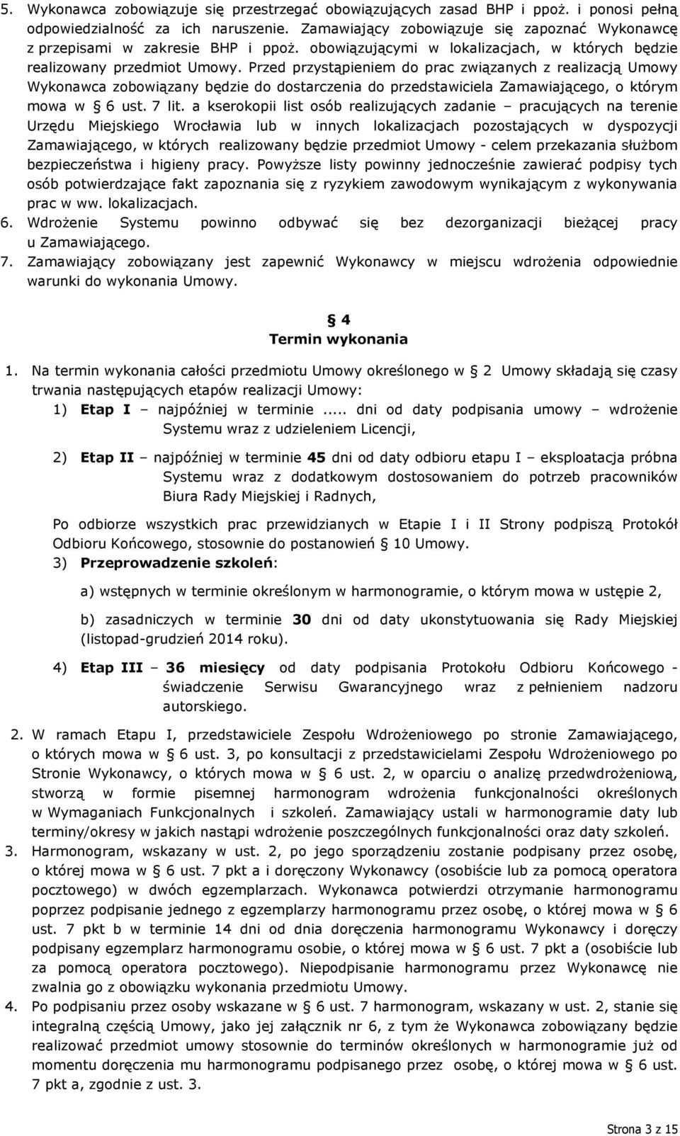 Przed przystąpieniem do prac związanych z realizacją Umowy Wykonawca zobowiązany będzie do dostarczenia do przedstawiciela Zamawiającego, o którym mowa w 6 ust. 7 lit.