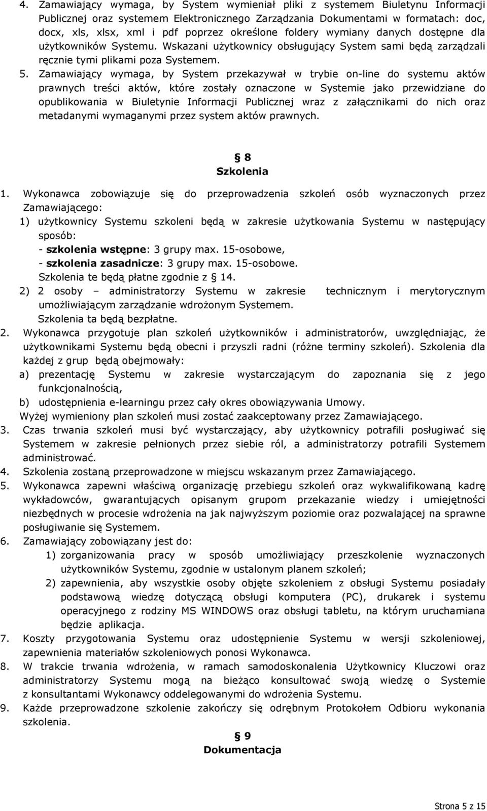 Zamawiający wymaga, by System przekazywał w trybie on-line do systemu aktów prawnych treści aktów, które zostały oznaczone w Systemie jako przewidziane do opublikowania w Biuletynie Informacji