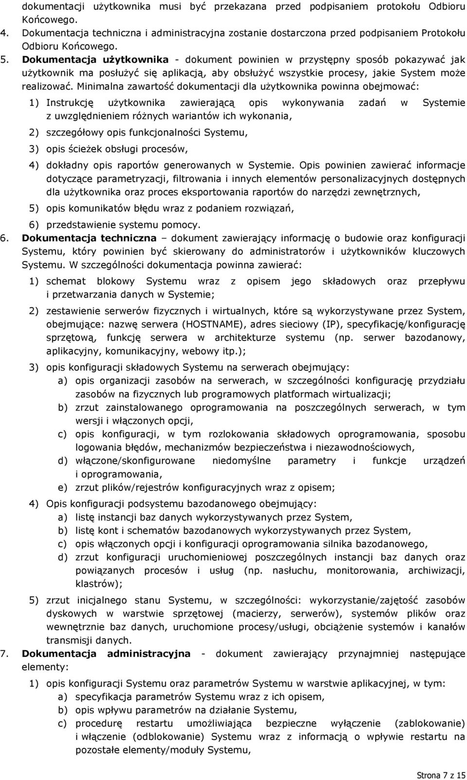 Dokumentacja użytkownika - dokument powinien w przystępny sposób pokazywać jak użytkownik ma posłużyć się aplikacją, aby obsłużyć wszystkie procesy, jakie System może realizować.