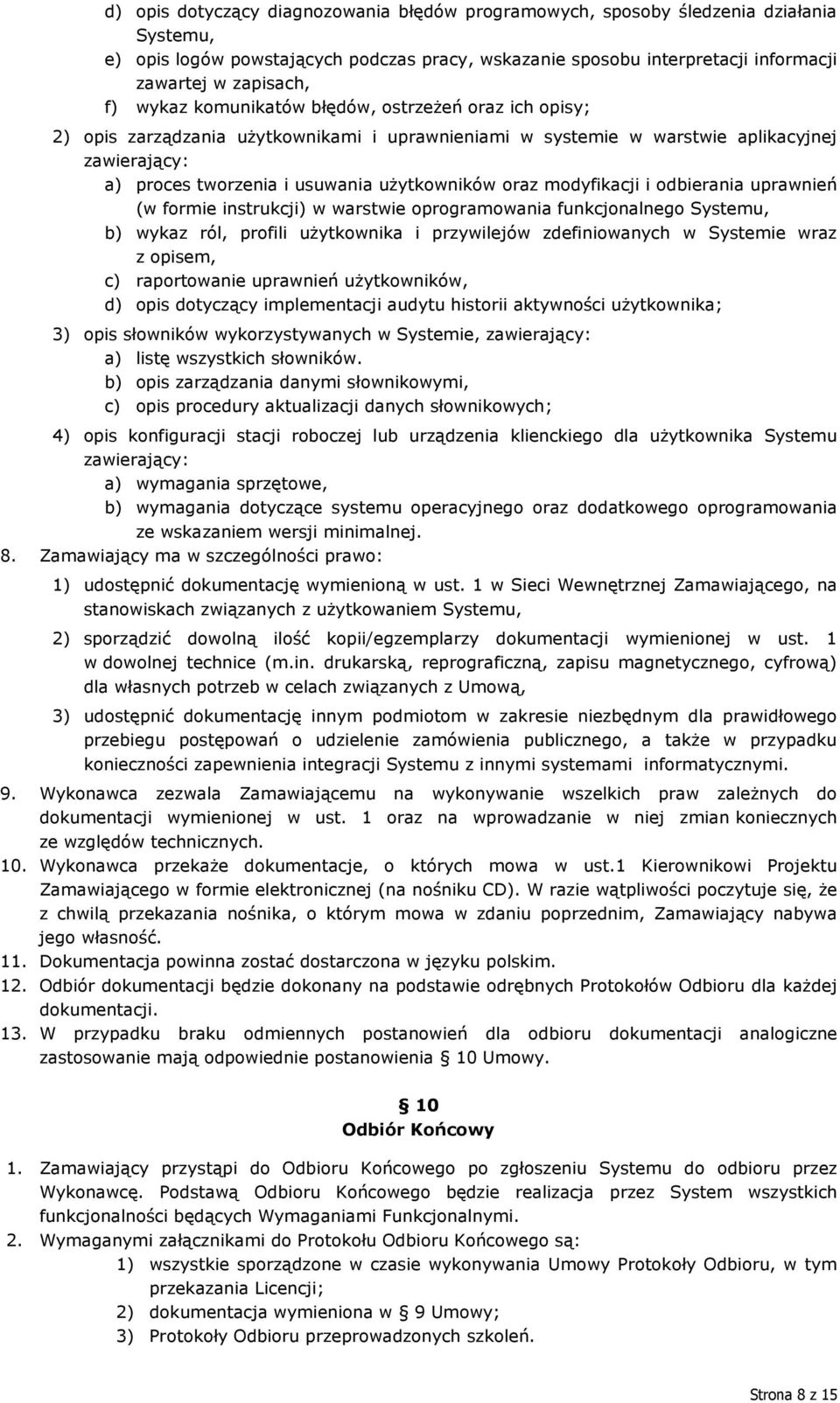 modyfikacji i odbierania uprawnień (w formie instrukcji) w warstwie oprogramowania funkcjonalnego Systemu, b) wykaz ról, profili użytkownika i przywilejów zdefiniowanych w Systemie wraz z opisem, c)