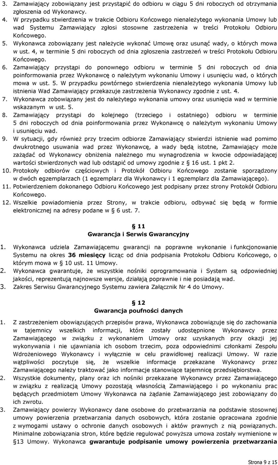 Wykonawca zobowiązany jest należycie wykonać Umowę oraz usunąć wady, o których mowa w ust. 4, w terminie 5 dni roboczych od dnia zgłoszenia zastrzeżeń w treści Protokołu Odbioru Końcowego. 6.