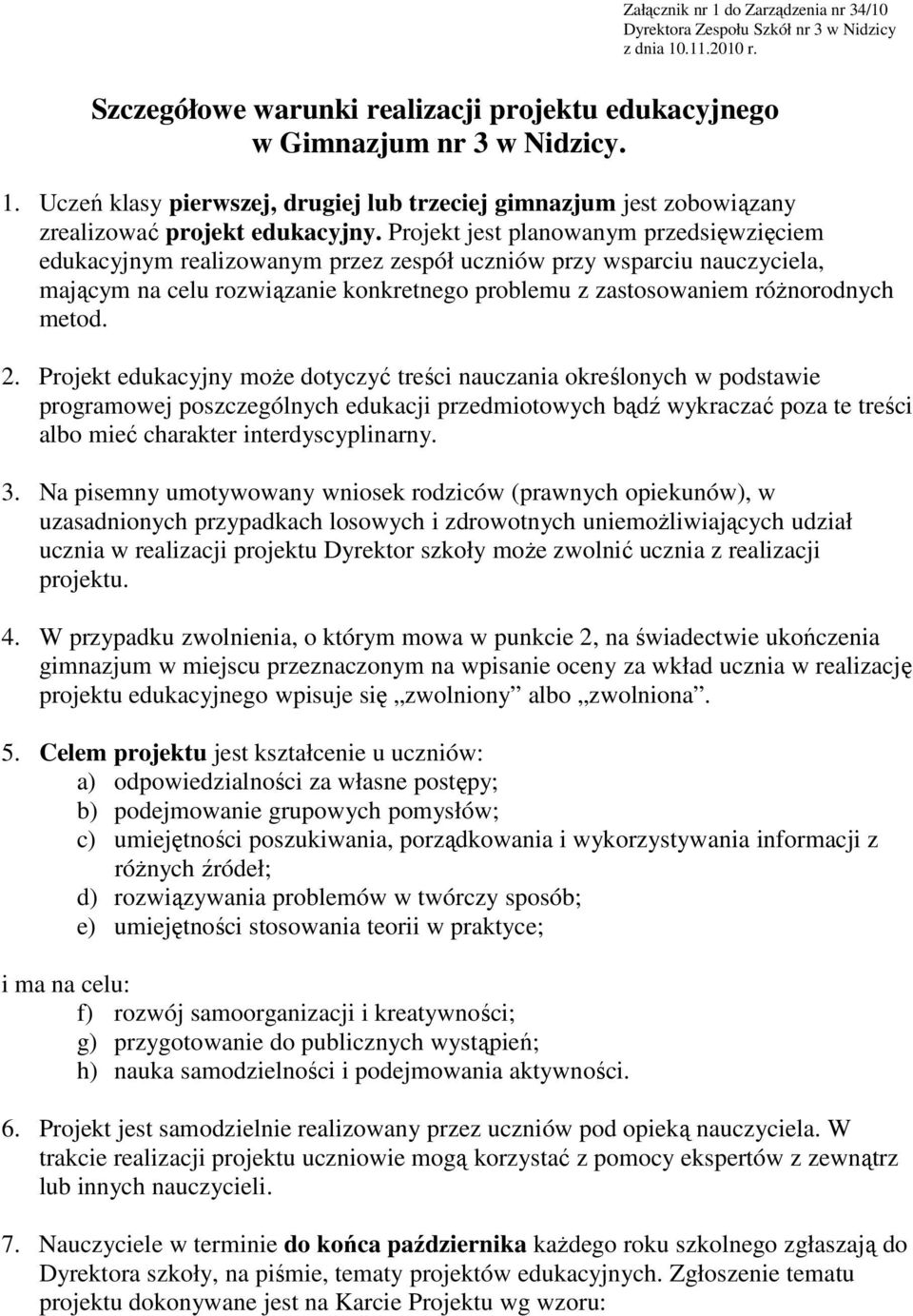 2. Projekt edukacyjny może dotyczyć treści nauczania określonych w podstawie programowej poszczególnych edukacji przedmiotowych bądź wykraczać poza te treści albo mieć charakter interdyscyplinarny. 3.