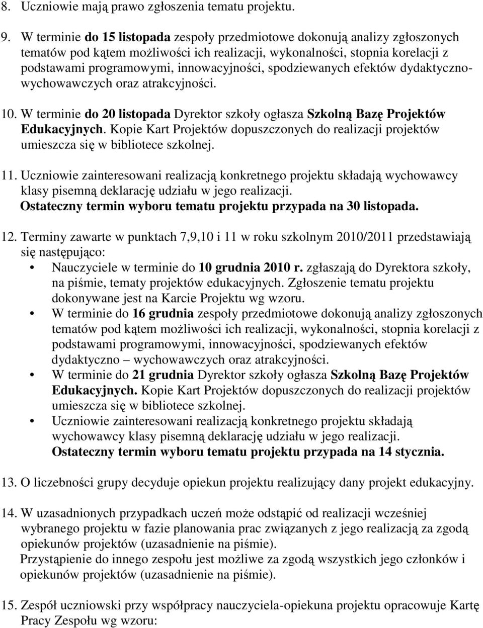 spodziewanych efektów dydaktycznowychowawczych oraz atrakcyjności. 10. W terminie do 20 listopada Dyrektor szkoły ogłasza Szkolną Bazę Projektów Edukacyjnych.