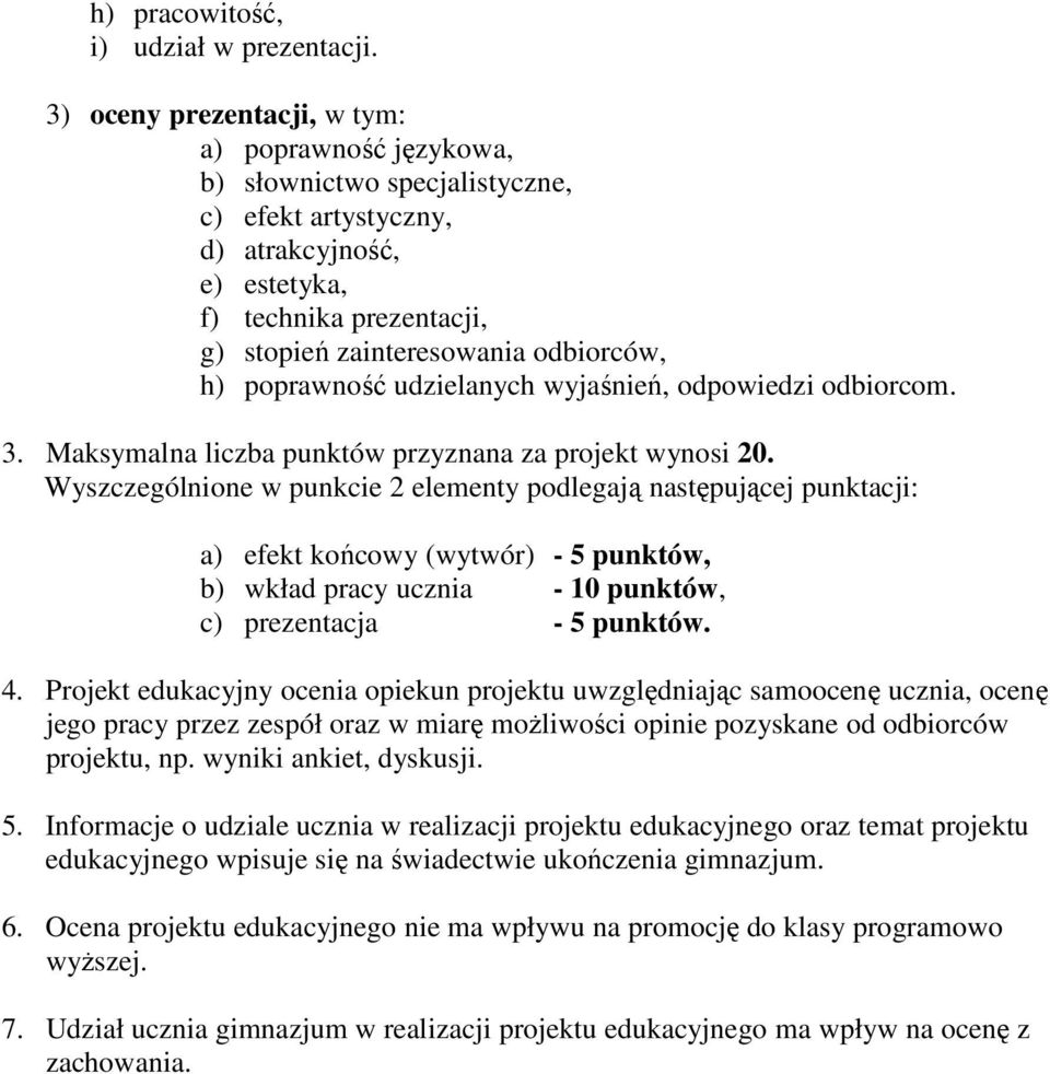 h) poprawność udzielanych wyjaśnień, odpowiedzi odbiorcom. 3. Maksymalna liczba punktów przyznana za projekt wynosi 20.