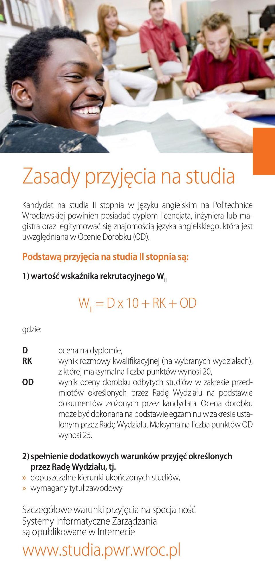 Podstawą przyjęcia na studia II stopnia są: 1) wartość wskaźnika rekrutacyjnego W II gdzie: W II = D x 10 + RK + OD D RK OD ocena na dyplomie, wynik rozmowy kwalifikacyjnej (na wybranych wydziałach),