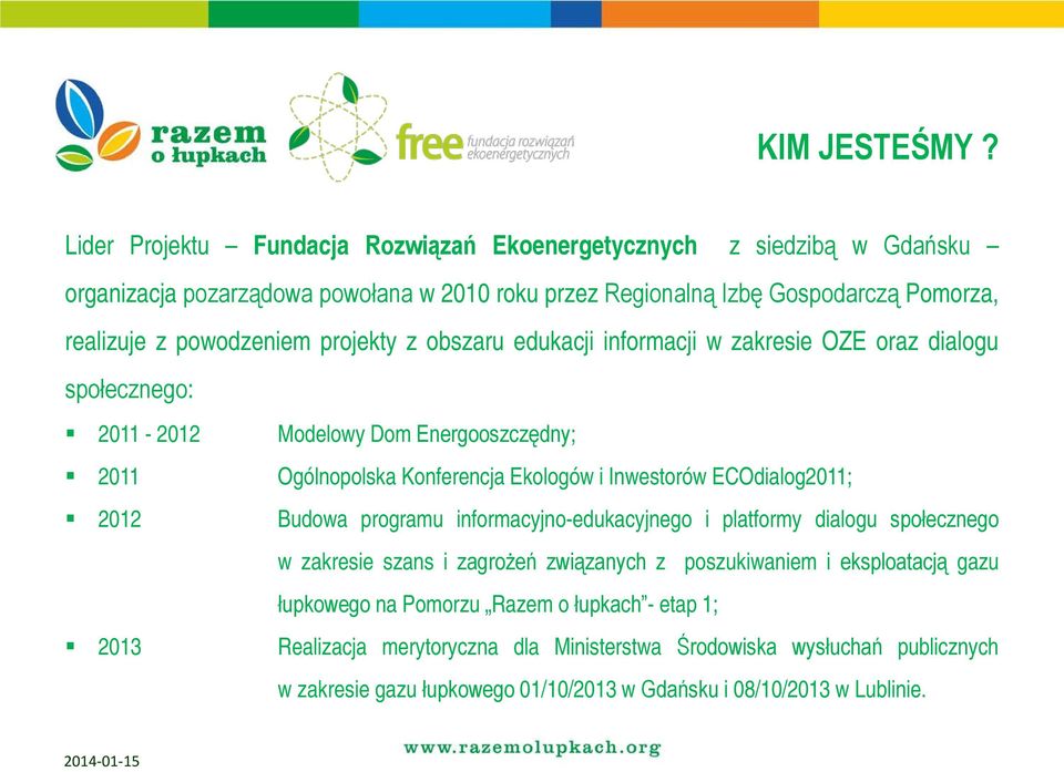 projekty z obszaru edukacji informacji w zakresie OZE oraz dialogu społecznego: 2011-2012 Modelowy Dom Energooszczędny; 2011 Ogólnopolska Konferencja Ekologów i Inwestorów