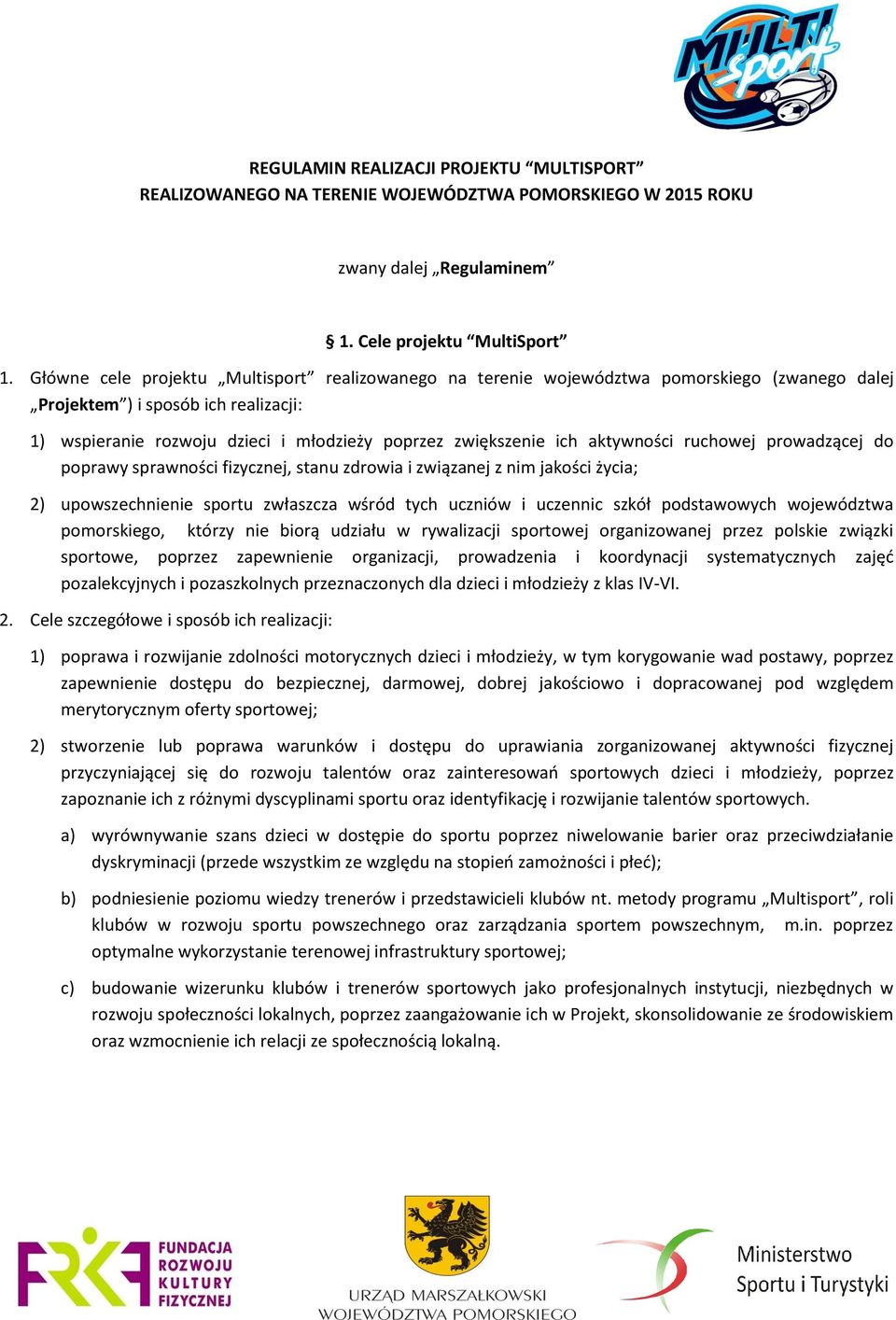aktywności ruchowej prowadzącej do poprawy sprawności fizycznej, stanu zdrowia i związanej z nim jakości życia; 2) upowszechnienie sportu zwłaszcza wśród tych uczniów i uczennic szkół podstawowych