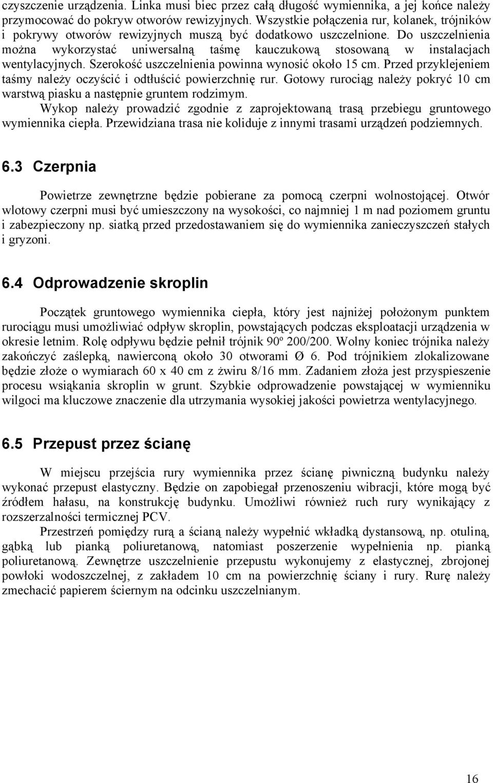 Do uszczelnienia można wykorzystać uniwersalną taśmę kauczukową stosowaną w instalacjach wentylacyjnych. Szerokość uszczelnienia powinna wynosić około 15 cm.