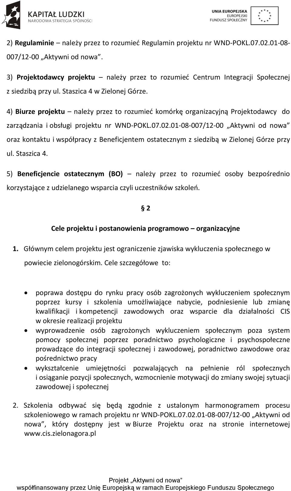 4) Biurze projektu należy przez to rozumieć komórkę organizacyjną Projektodawcy do zarządzania i obsługi projektu nr WND-POKL.07.02.