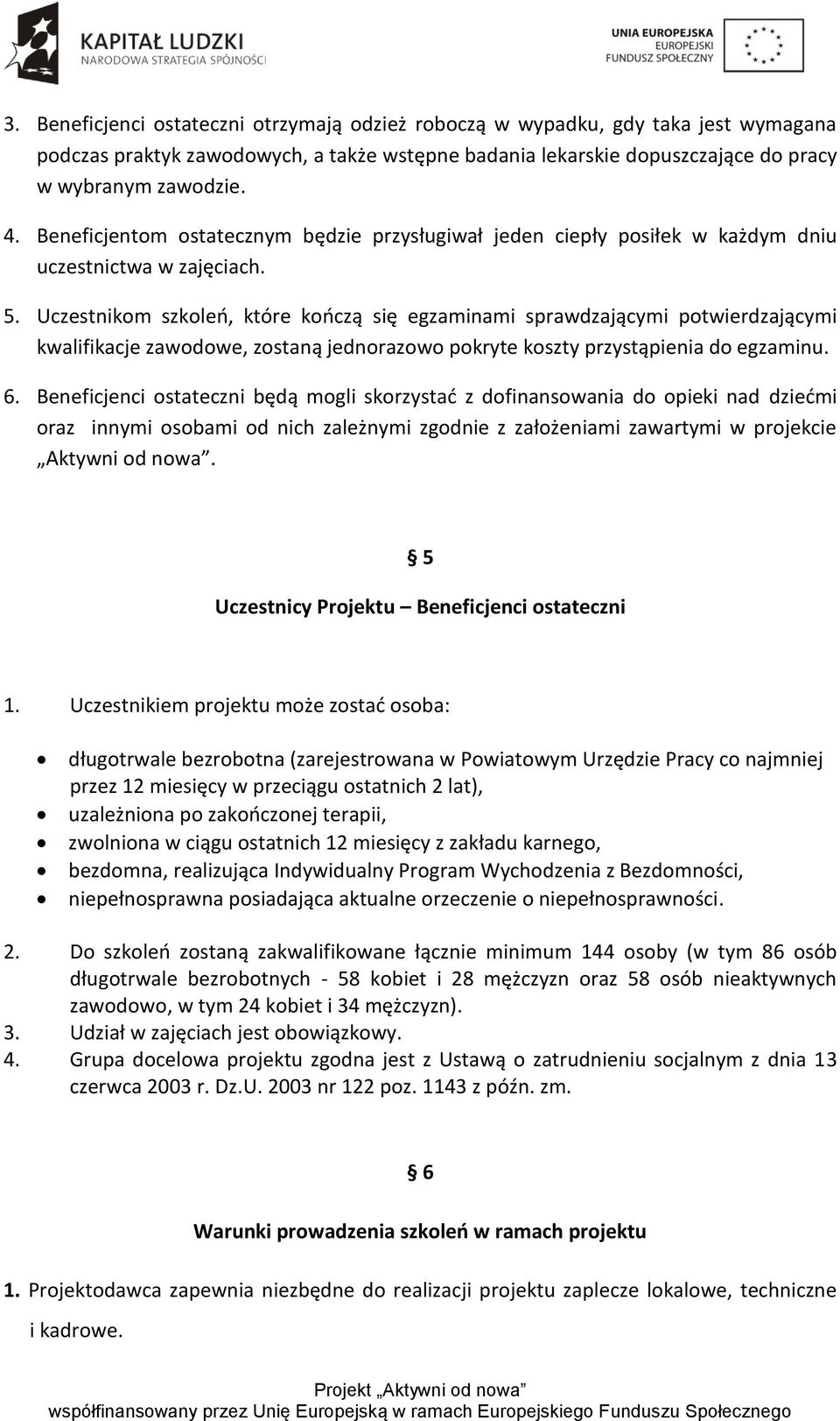 Uczestnikom szkoleń, które kończą się egzaminami sprawdzającymi potwierdzającymi kwalifikacje zawodowe, zostaną jednorazowo pokryte koszty przystąpienia do egzaminu. 6.