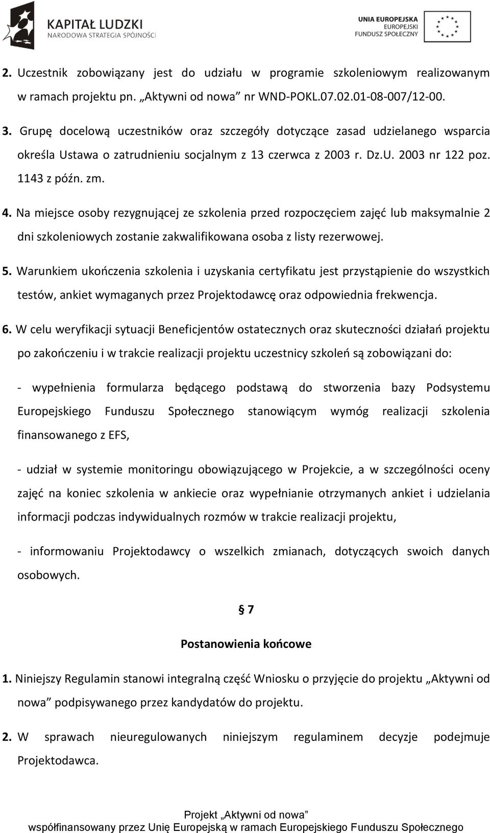 Na miejsce osoby rezygnującej ze szkolenia przed rozpoczęciem zajęć lub maksymalnie 2 dni szkoleniowych zostanie zakwalifikowana osoba z listy rezerwowej. 5.