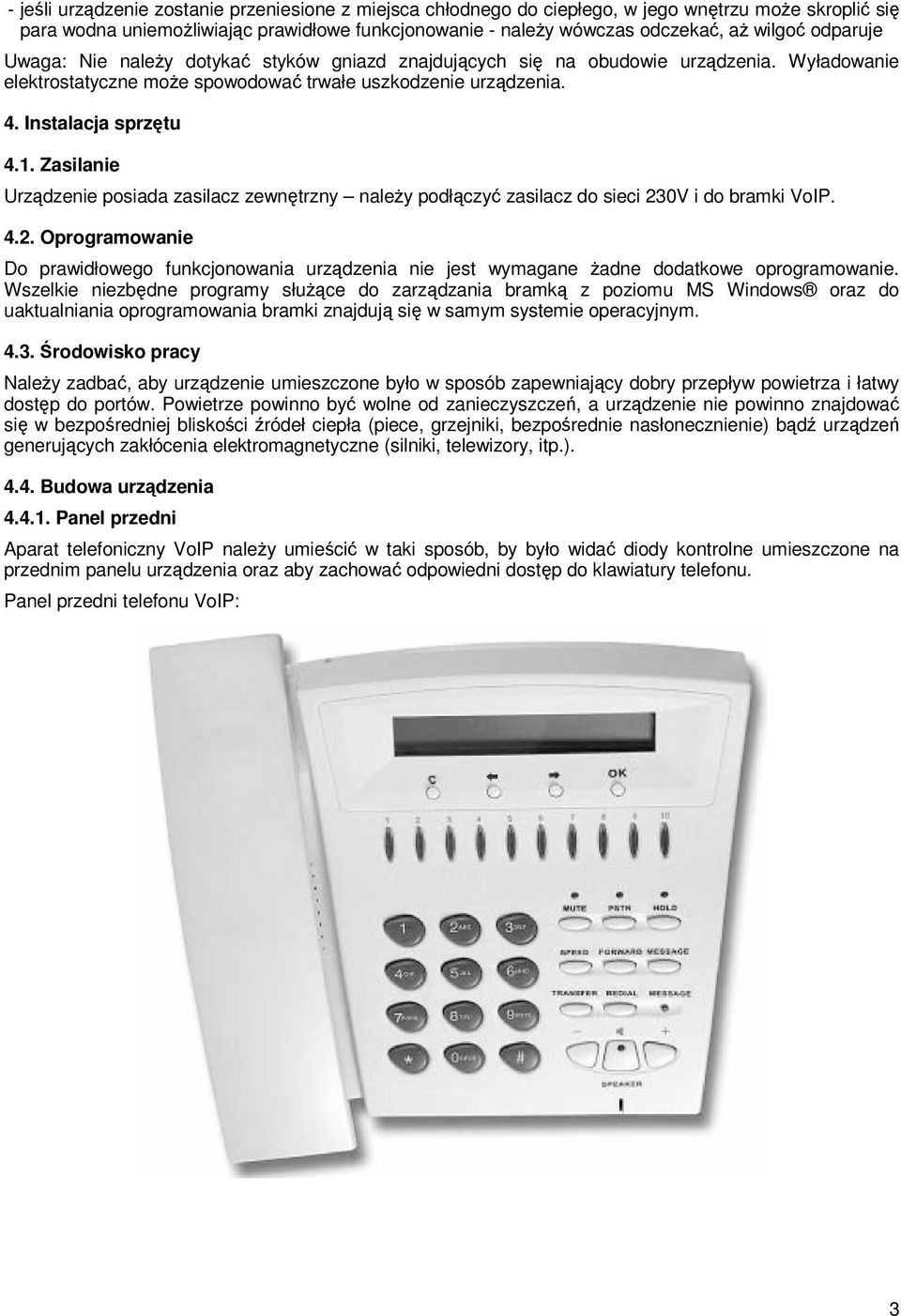 Zasilanie Urządzenie posiada zasilacz zewnętrzny należy podłączyć zasilacz do sieci 230V i do bramki VoIP. 4.2. Oprogramowanie Do prawidłowego funkcjonowania urządzenia nie jest wymagane żadne dodatkowe oprogramowanie.