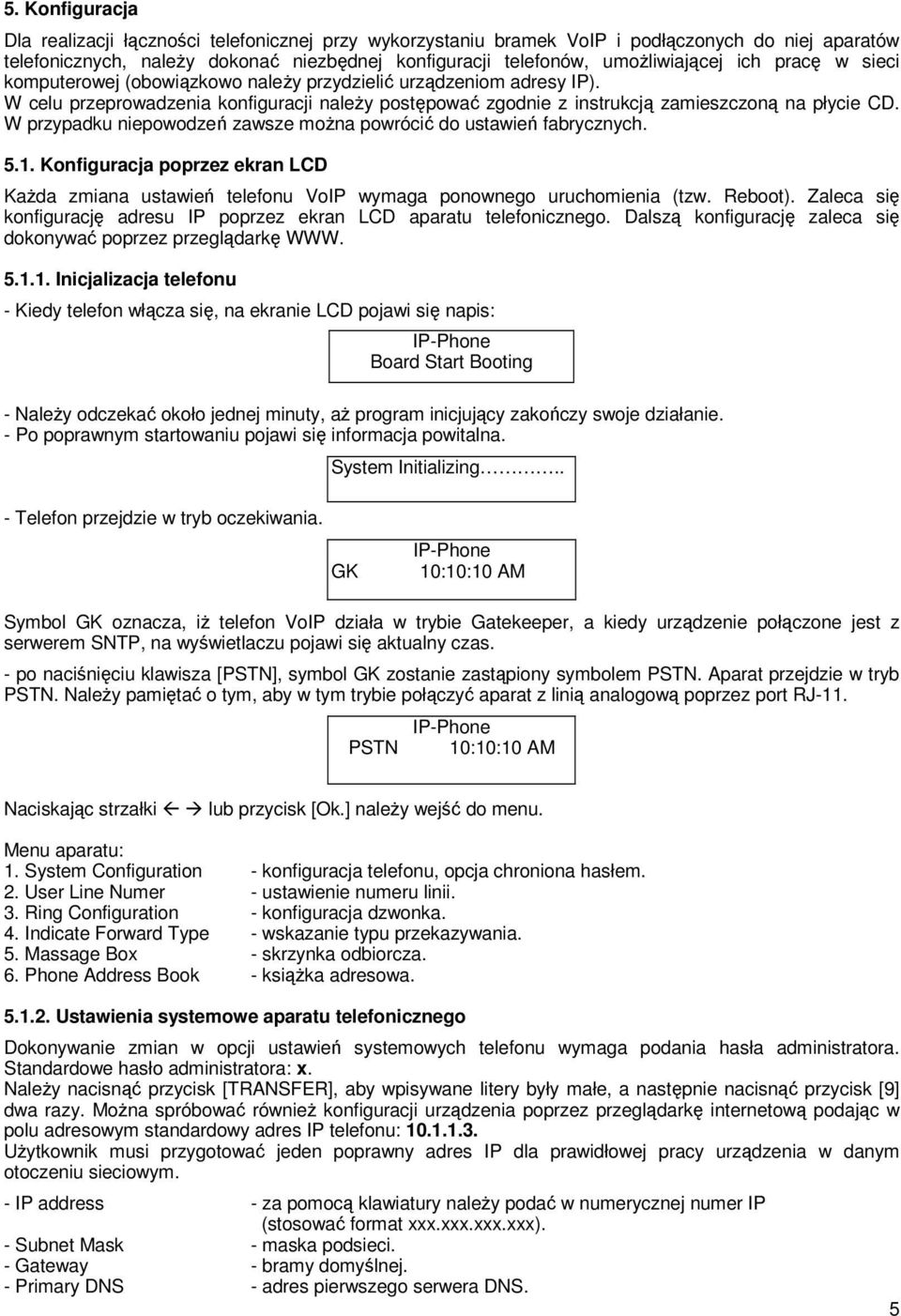 W przypadku niepowodzeń zawsze można powrócić do ustawień fabrycznych. 5.1. Konfiguracja poprzez ekran LCD Każda zmiana ustawień telefonu VoIP wymaga ponownego uruchomienia (tzw. Reboot).