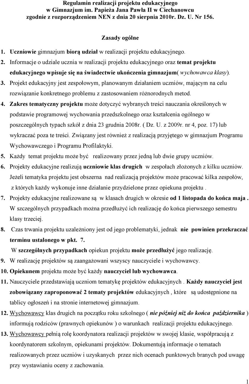 Informacje o udziale ucznia w realizacji projektu edukacyjnego oraz temat projektu edukacyjnego wpisuje się na świadectwie ukończenia gimnazjum( wychowawca klasy). 3.