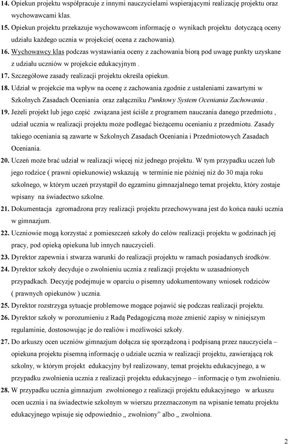 Wychowawcy klas podczas wystawiania oceny z zachowania biorą pod uwagę punkty uzyskane z udziału uczniów w projekcie edukacyjnym. 17. Szczegółowe zasady realizacji projektu określa opiekun. 18.